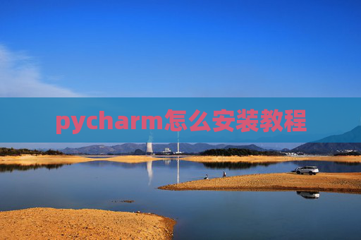 pycharm怎么安装教程 pycharm怎么安装教程